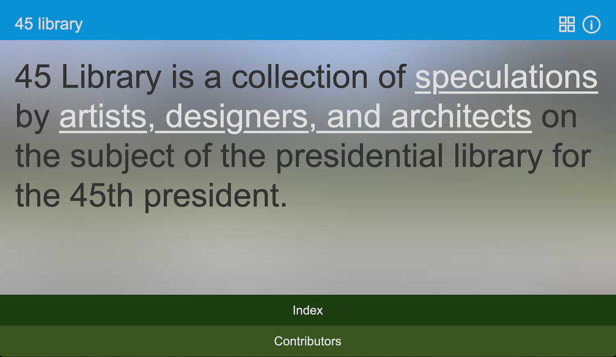45 Library is a collection of speculations by artists, designers, and architects on the subject of the presidential library for the 45th president.